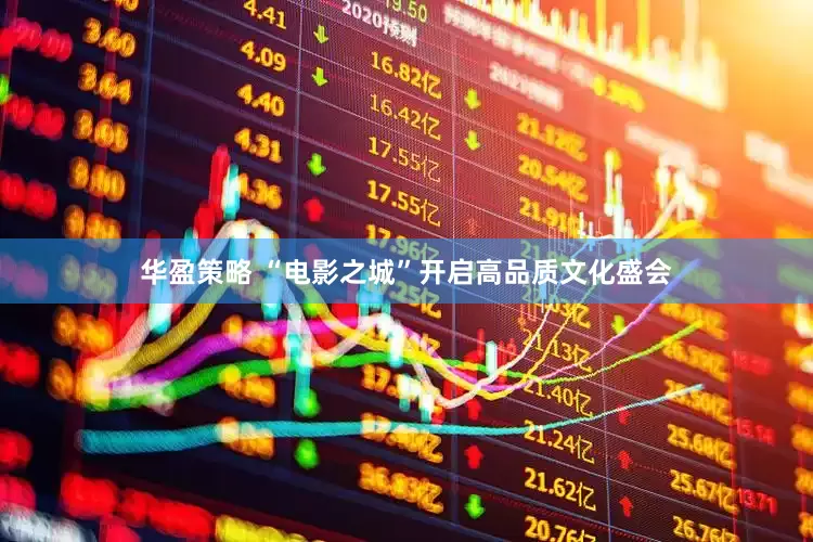 华盈策略 “电影之城”开启高品质文化盛会