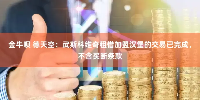 金牛呗 德天空：武斯科维奇租借加盟汉堡的交易已完成，不含买断条款