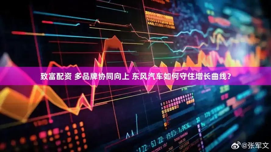 致富配资 多品牌协同向上 东风汽车如何守住增长曲线？