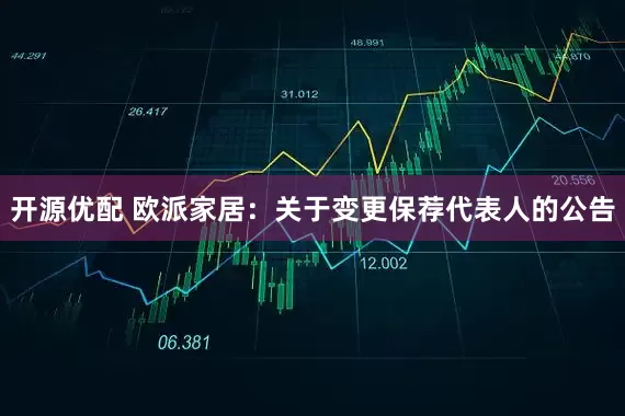 开源优配 欧派家居：关于变更保荐代表人的公告
